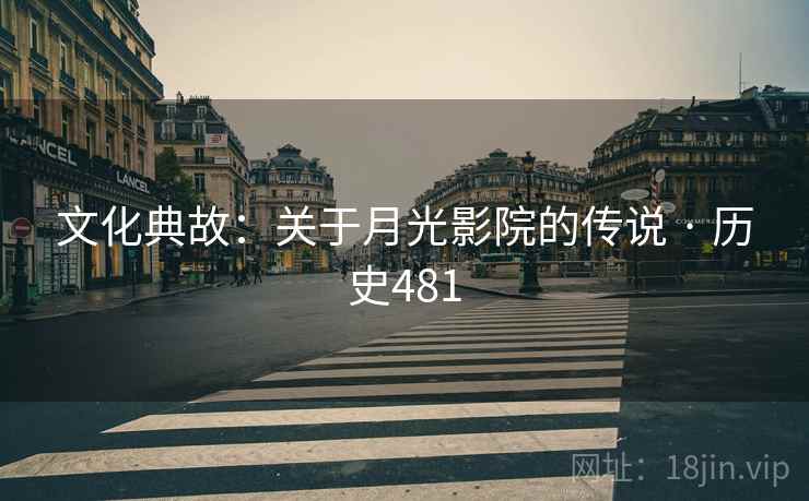 文化典故：关于月光影院的传说 · 历史481